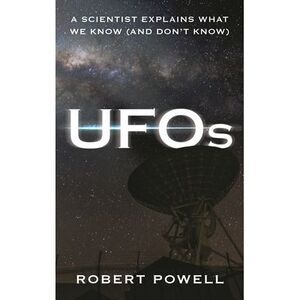 UFOs: A Scientist Explains What We Know (And Don't Know) -- Robert Powell